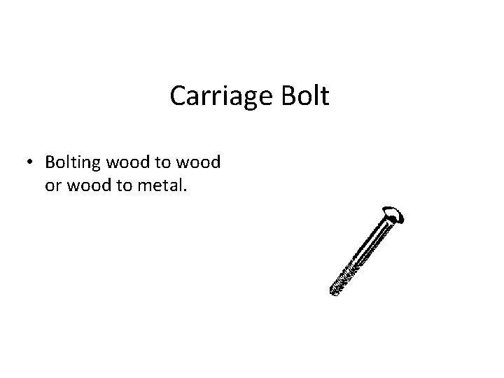 Carriage Bolt • Bolting wood to wood or wood to metal. 