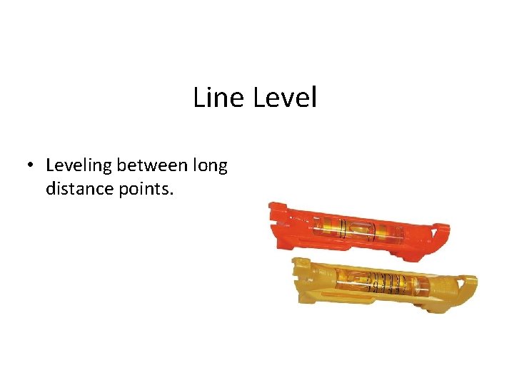 Line Level • Leveling between long distance points. 