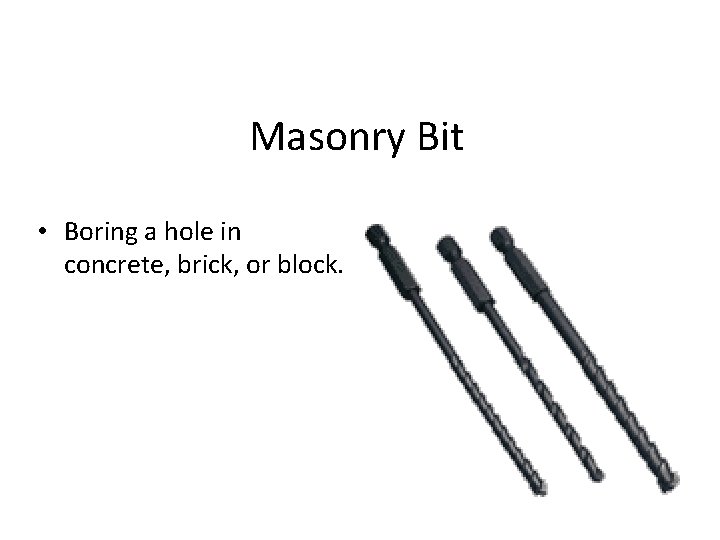 Masonry Bit • Boring a hole in concrete, brick, or block. 