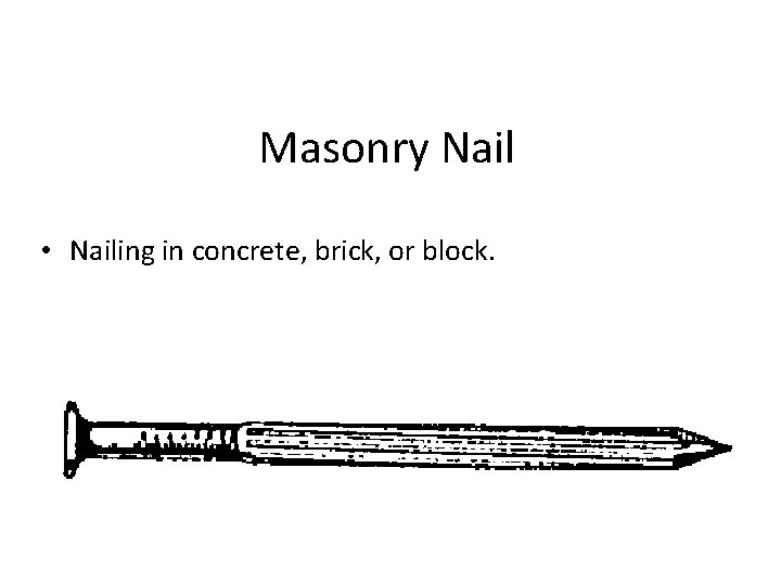 Masonry Nail • Nailing in concrete, brick, or block. 