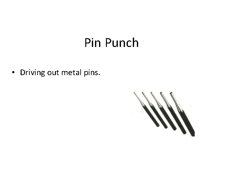 Pin Punch • Driving out metal pins. 