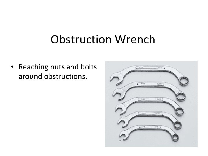 Obstruction Wrench • Reaching nuts and bolts around obstructions. 