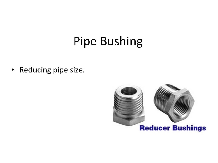 Pipe Bushing • Reducing pipe size. 