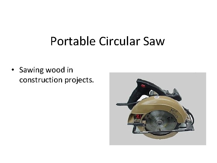 Portable Circular Saw • Sawing wood in construction projects. 