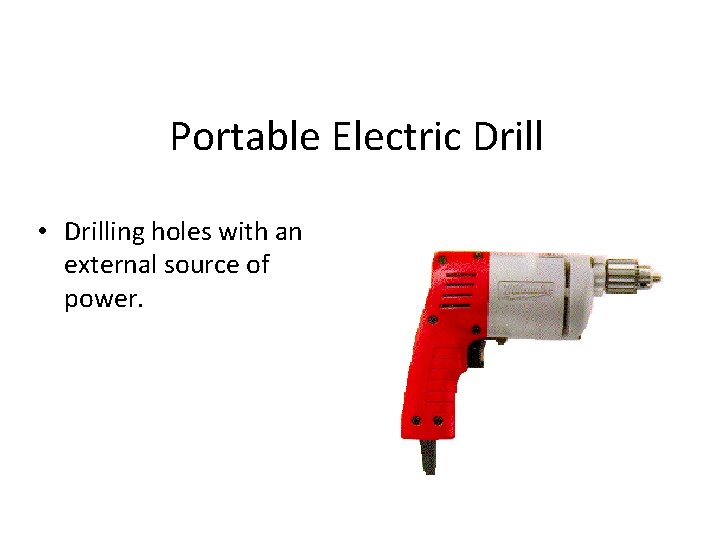 Portable Electric Drill • Drilling holes with an external source of power. 