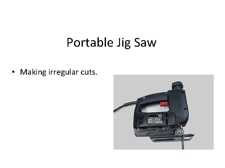 Portable Jig Saw • Making irregular cuts. 