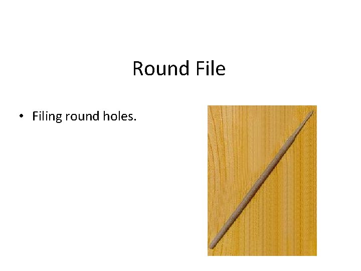 Round File • Filing round holes. 