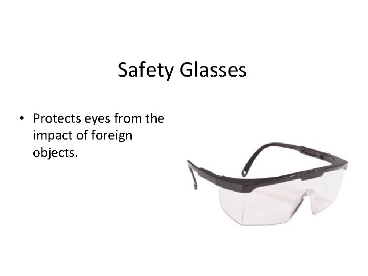 Safety Glasses • Protects eyes from the impact of foreign objects. 