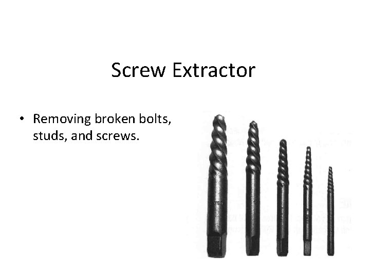 Screw Extractor • Removing broken bolts, studs, and screws. 
