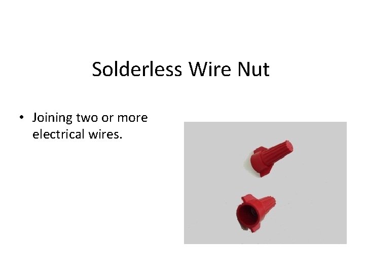 Solderless Wire Nut • Joining two or more electrical wires. 