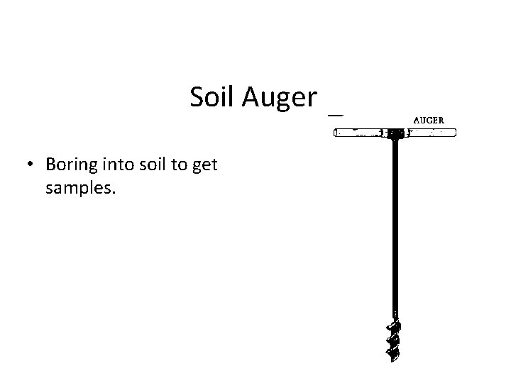 Soil Auger • Boring into soil to get samples. 