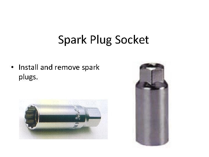 Spark Plug Socket • Install and remove spark plugs. 