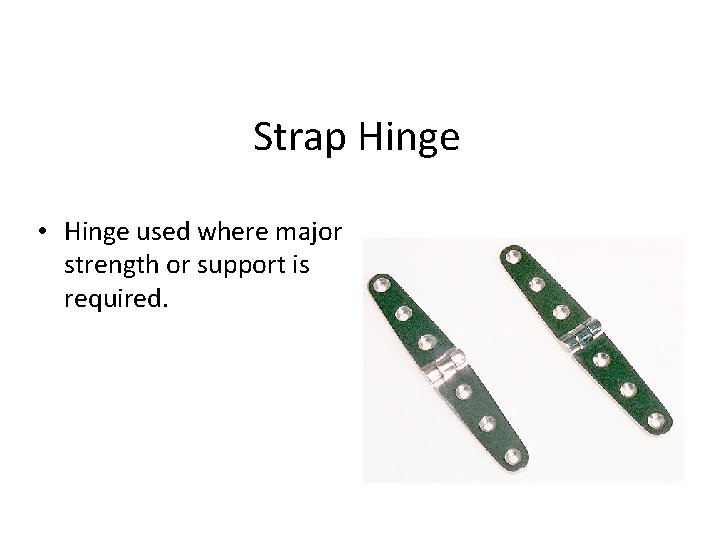 Strap Hinge • Hinge used where major strength or support is required. 