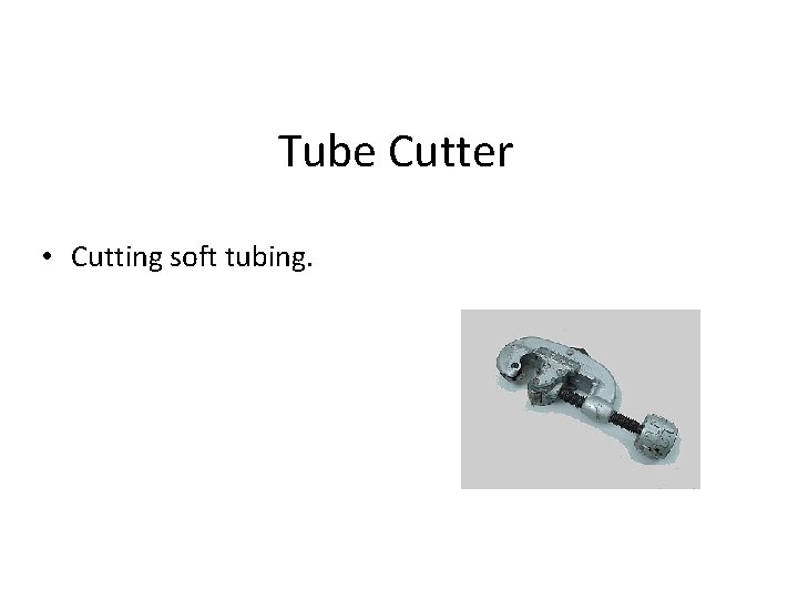 Tube Cutter • Cutting soft tubing. 