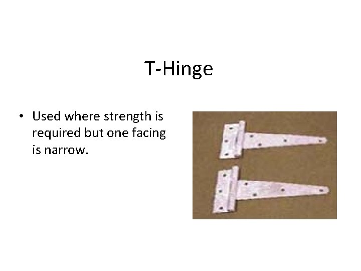 T-Hinge • Used where strength is required but one facing is narrow. 