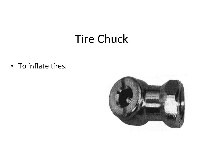 Tire Chuck • To inflate tires. 