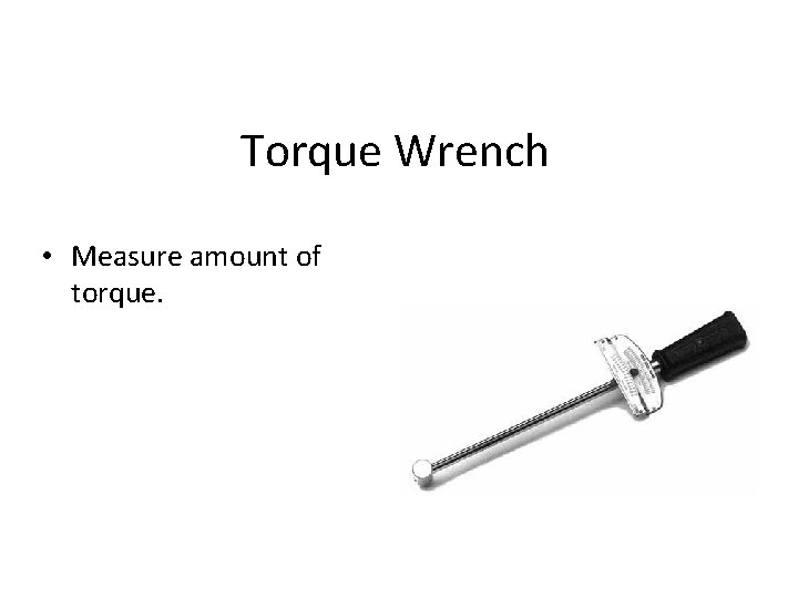 Torque Wrench • Measure amount of torque. 