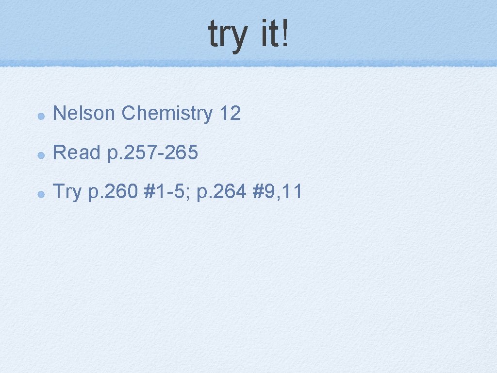try it! Nelson Chemistry 12 Read p. 257 -265 Try p. 260 #1 -5;