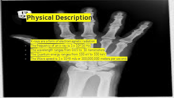 Physical Description ● ● ● X-rays are a form of electromagnetic radiation. The frequency