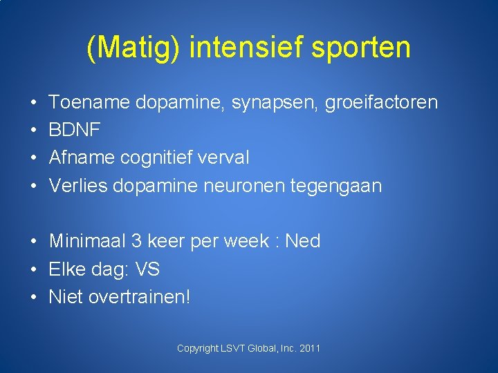 (Matig) intensief sporten • • Toename dopamine, synapsen, groeifactoren BDNF Afname cognitief verval Verlies
