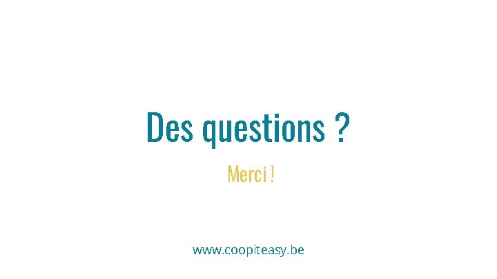 Des questions ? Merci ! www. coopiteasy. be 