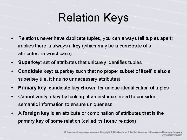 Relation Keys • Relations never have duplicate tuples, you can always tell tuples apart;