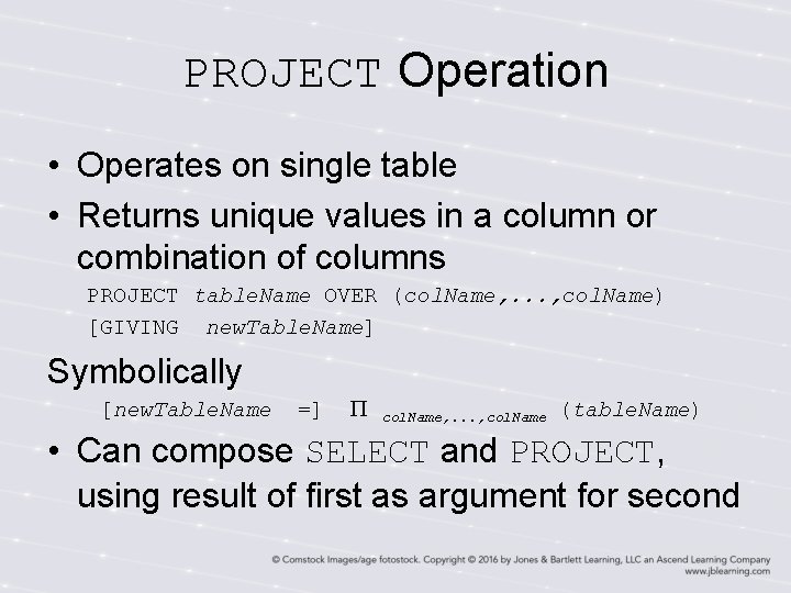 PROJECT Operation • Operates on single table • Returns unique values in a column