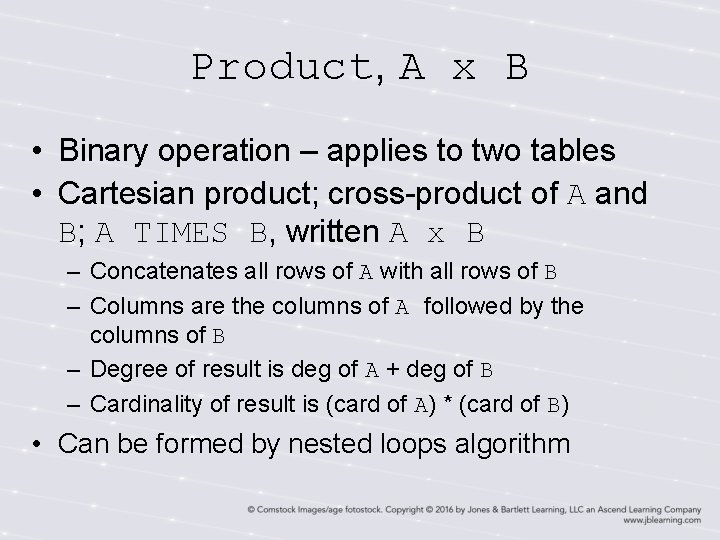 Product, A x B • Binary operation – applies to two tables • Cartesian