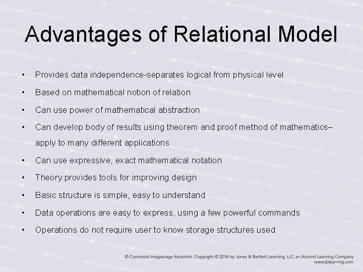 Advantages of Relational Model • Provides data independence-separates logical from physical level • Based