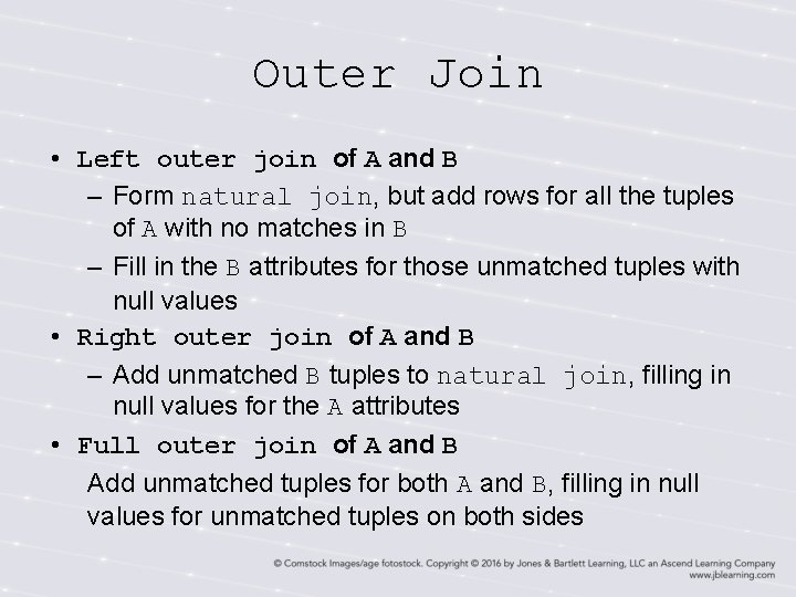 Outer Join • Left outer join of A and B – Form natural join,