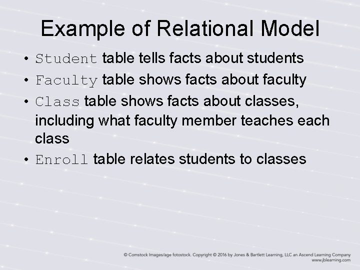 Example of Relational Model • Student table tells facts about students • Faculty table