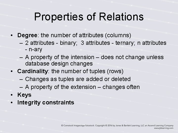 Properties of Relations • Degree: the number of attributes (columns) – 2 attributes -