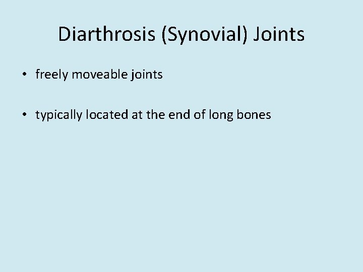Diarthrosis (Synovial) Joints • freely moveable joints • typically located at the end of
