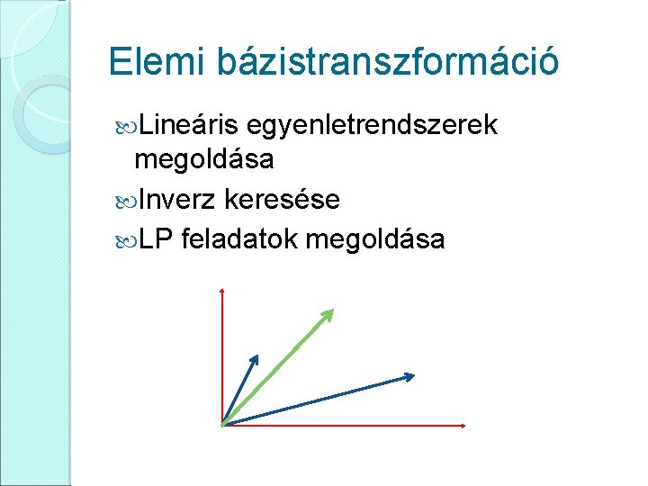 Elemi bázistranszformáció Lineáris egyenletrendszerek megoldása Inverz keresése LP feladatok megoldása 