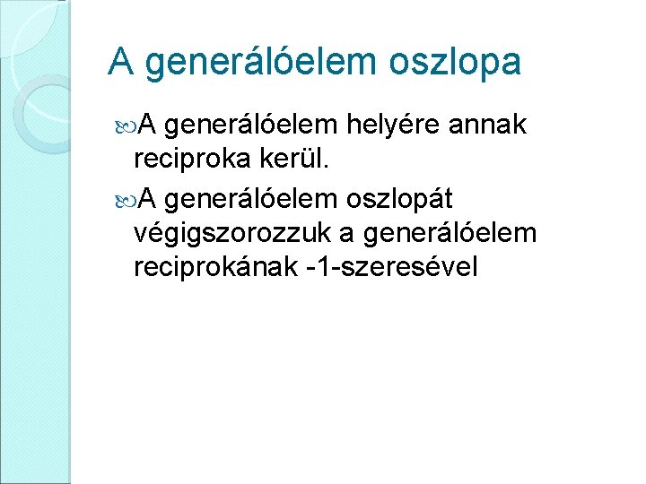 A generálóelem oszlopa A generálóelem helyére annak reciproka kerül. A generálóelem oszlopát végigszorozzuk a