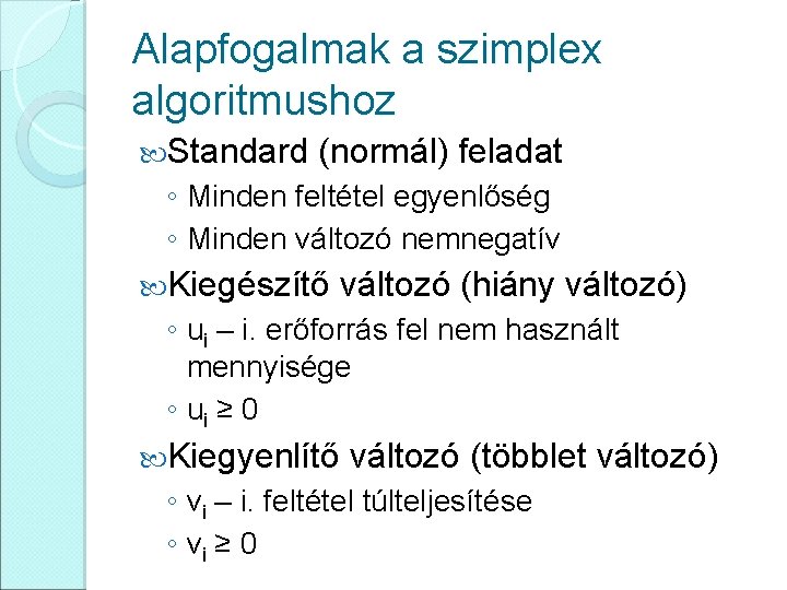 Alapfogalmak a szimplex algoritmushoz Standard (normál) feladat ◦ Minden feltétel egyenlőség ◦ Minden változó