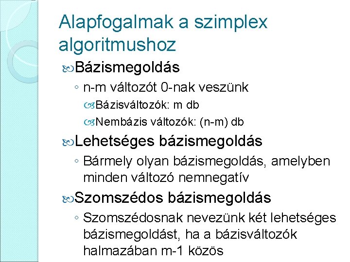 Alapfogalmak a szimplex algoritmushoz Bázismegoldás ◦ n-m változót 0 -nak veszünk Bázisváltozók: m db