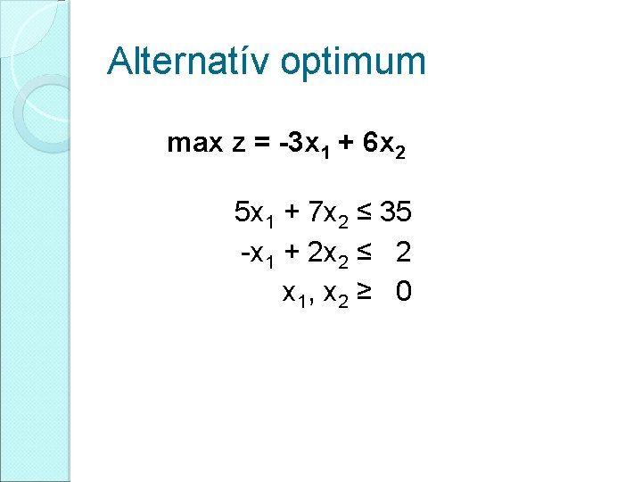 Alternatív optimum max z = -3 x 1 + 6 x 2 5 x