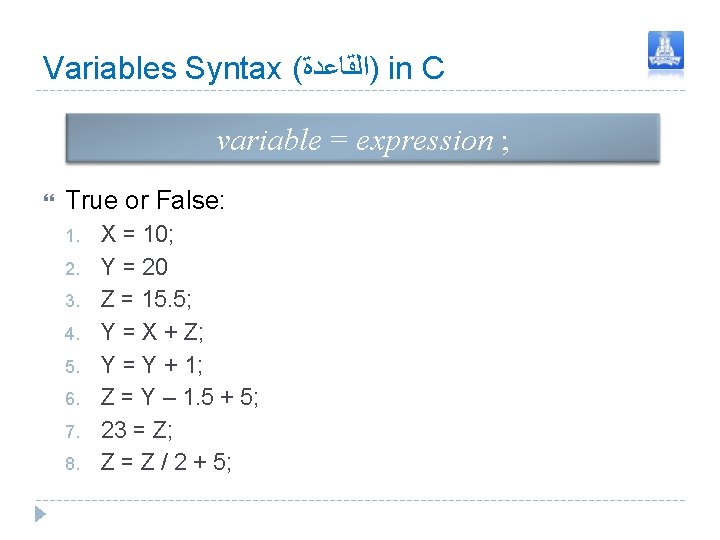 Variables Syntax ( )ﺍﻟﻘﺎﻋﺪﺓ in C variable = expression ; True or False: 1. Variables Syntax ( )ﺍﻟﻘﺎﻋﺪﺓ in C variable = expression ; True or False: 1.