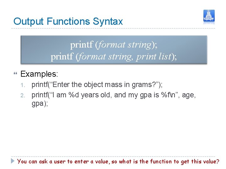 Output Functions Syntax printf (format string); printf (format string, print list); Examples: 1. 2. Output Functions Syntax printf (format string); printf (format string, print list); Examples: 1. 2.