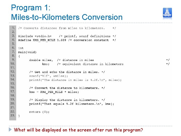 Program 1: Miles-to-Kilometers Conversion What will be displayed on the screen after run this Program 1: Miles-to-Kilometers Conversion What will be displayed on the screen after run this
