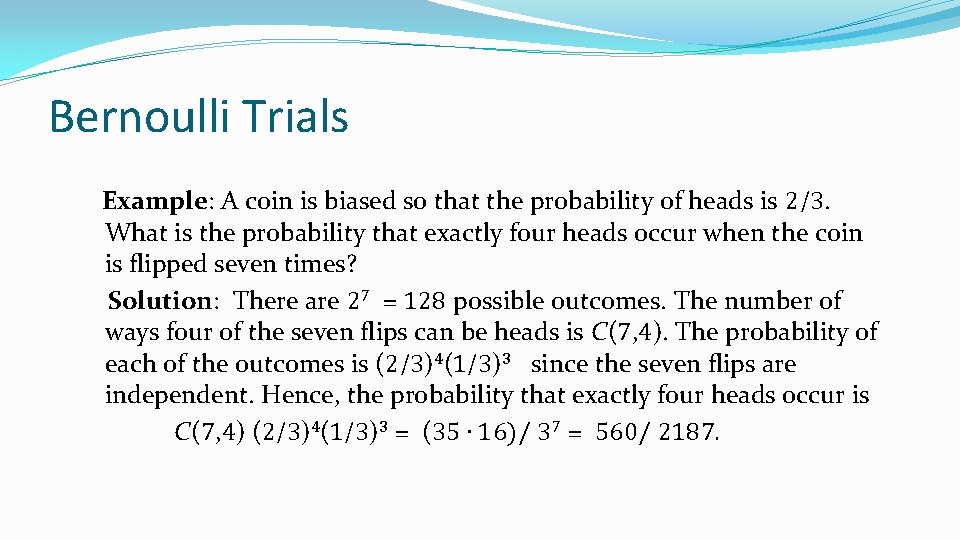 Bernoulli Trials Example: A coin is biased so that the probability of heads is