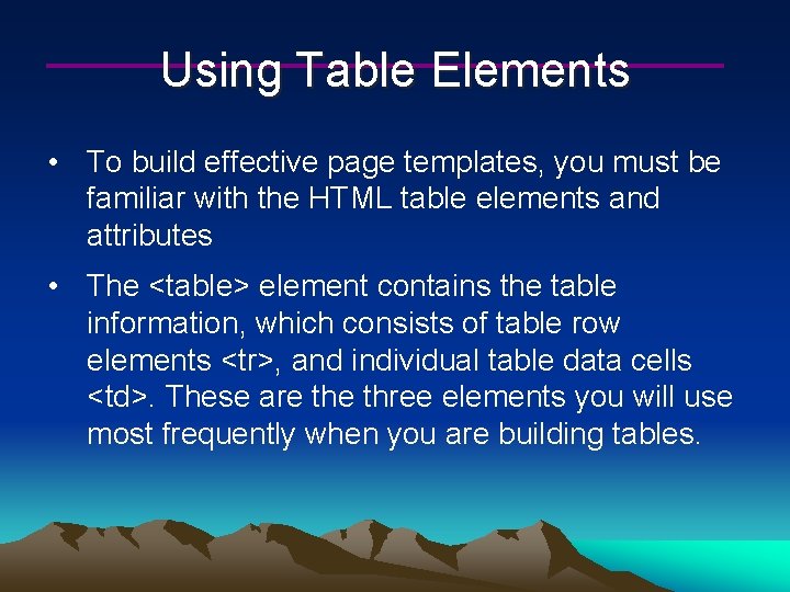 Using Table Elements • To build effective page templates, you must be familiar with