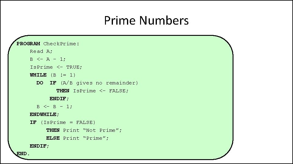 Prime Numbers PROGRAM Check. Prime: Read A; B <- A - 1; Is. Prime