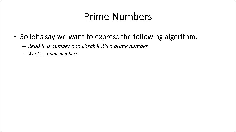 Prime Numbers • So let’s say we want to express the following algorithm: –