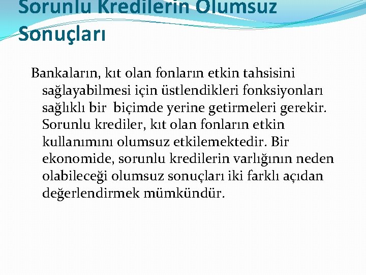 Sorunlu Kredilerin Olumsuz Sonuçları Bankaların, kıt olan fonların etkin tahsisini sağlayabilmesi için üstlendikleri fonksiyonları