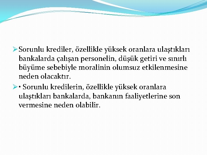 Ø Sorunlu krediler, özellikle yüksek oranlara ulaştıkları bankalarda çalışan personelin, düşük getiri ve sınırlı