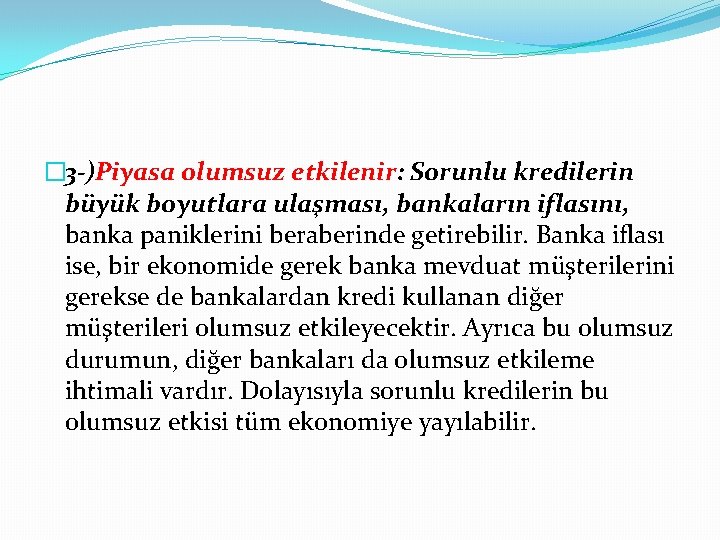 � 3 -)Piyasa olumsuz etkilenir: Sorunlu kredilerin büyük boyutlara ulaşması, bankaların iflasını, banka paniklerini