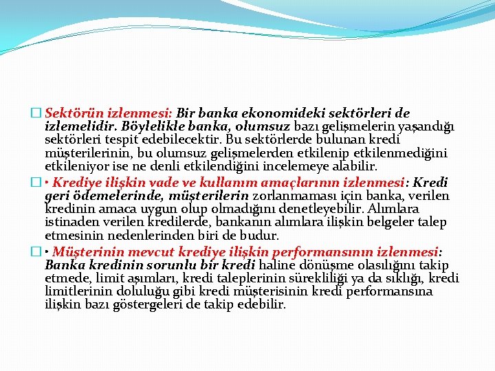 � Sektörün izlenmesi: Bir banka ekonomideki sektörleri de izlemelidir. Böylelikle banka, olumsuz bazı gelişmelerin