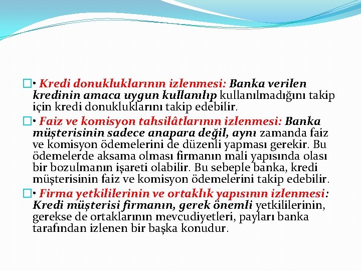 � • Kredi donukluklarının izlenmesi: Banka verilen kredinin amaca uygun kullanılıp kullanılmadığını takip için